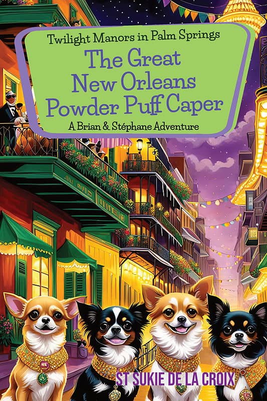 Front cover of book 5 in the Twilight Manors in Palm Springs Series: The Great New Orleans Powder Puff Caper. The front cover features a cartoonish street in the New Orleans French Quarter. In the foreground are four chihuahua wearing fancy collars and jewels around their necks.