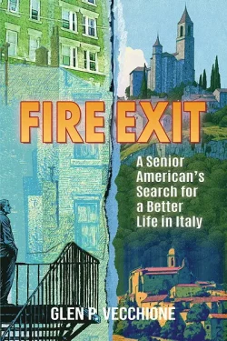 Front cover of *Fire Exit* by Glen P. Vecchione. The colorful illustrated cover is split by a torn vertical seam. On the left, a solitary figure stands on a black metal fire escape beside a green city building, suggesting an American urban setting. On the right, a sunlit Italian hillside village rises toward a church tower, with cypress trees and a vivid blue sky. Large orange lettering reads "FIRE EXIT." White lettering reads "A Senior American's Search for a Better Life in Italy," and "Glen P. Vecchione" appears at the bottom.