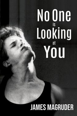 Book cover of "No One Is Looking at You" by James Magruder. Black-and-white photo of a young man with head tilted back, eyes closed, wearing a tank top. Bold white text overlays the image with the title and author&rsquo;s name.